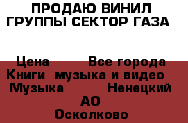 ПРОДАЮ ВИНИЛ ГРУППЫ СЕКТОР ГАЗА  › Цена ­ 25 - Все города Книги, музыка и видео » Музыка, CD   . Ненецкий АО,Осколково д.